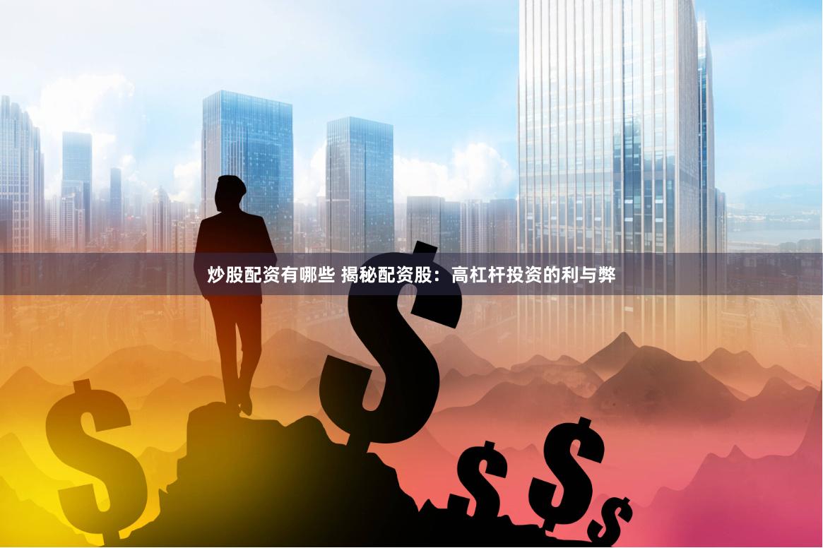 炒股配资有哪些 揭秘配资股：高杠杆投资的利与弊